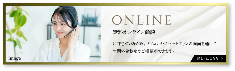 無料オンライン商談。ご自宅からお問い合わせやご相談ができます。詳しくはこちら